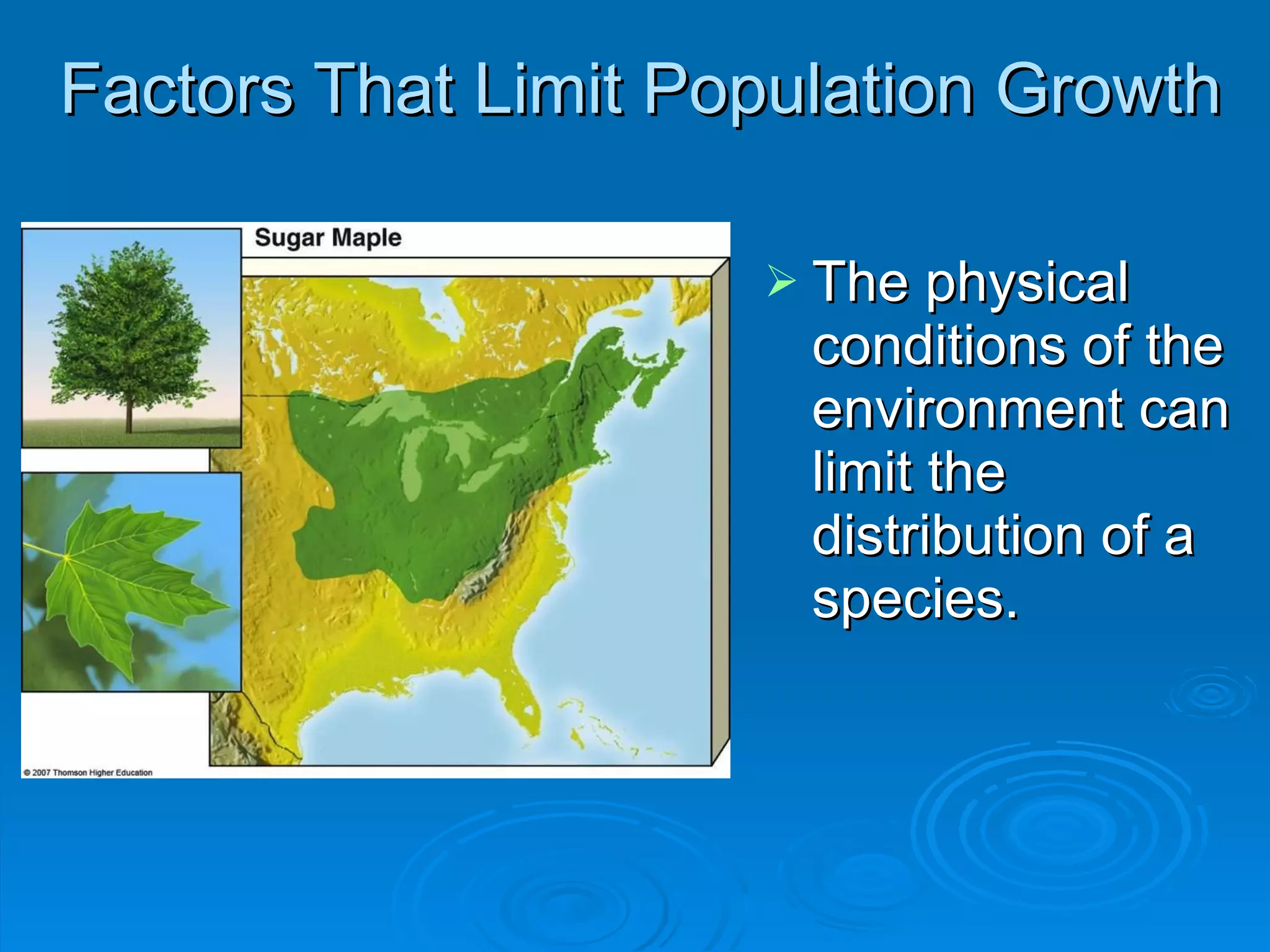 Factors That Limit Population Growth The physical conditions of the environment can limit the distribution of a species. 