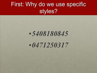 First: Why do we use specific
styles?
•5408180845
•0471250317
 