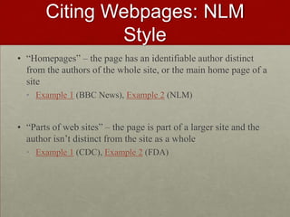 Citing Webpages: NLM
Style
• “Homepages” – the page has an identifiable author distinct
from the authors of the whole site...