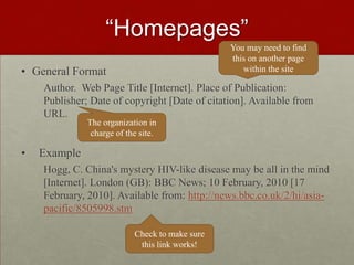 “Homepages”
• General Format
Author. Web Page Title [Internet]. Place of Publication:
Publisher; Date of copyright [Date o...