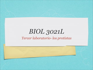 BIOL 3021L
Tercer laboratorio- los protistas
 