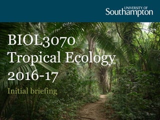 BIOL3070
Tropical Ecology
2016-17
Initial briefing
 
