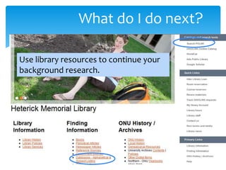 What do I do next?
Use library resources to continue your
background research.
 