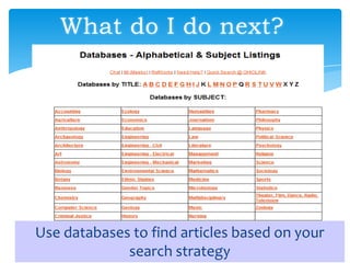 What do I do next?
Use databases to find articles based on your
search strategy
 