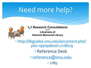 Need more help?
http://libguides.onu.edu/aecontent.php?
pid=199190&sid=2118629
Reference Desk
reference@onu.edu
2185
121 Research Consultations
with the
Librarians of
Heterick Memorial Library
 