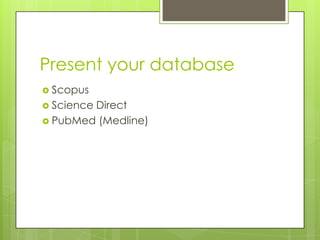 Features to remember









Use the database to find synonyms
Check the abstract
Limitation tools – Time frame, Information type
References Cited/Times Cited
Citation creation
Compose lists
Import to RefWorks
Interlibrary Loan - Illiad

 