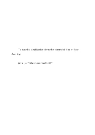 To run this application from the command line without
Ant, try:
java -jar "${dist.jar.resolved}"
 