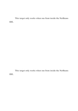 This target only works when run from inside the NetBeans
IDE.
This target only works when run from inside the NetBeans
IDE.
 