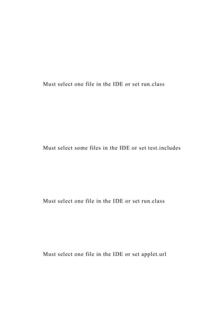 Must select one file in the IDE or set run.class
Must select some files in the IDE or set test.includes
Must select one file in the IDE or set run.class
Must select one file in the IDE or set applet.url
 