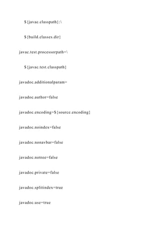 ${javac.classpath}:
${build.classes.dir}
javac.test.processorpath=
${javac.test.classpath}
javadoc.additionalparam=
javadoc.author=false
javadoc.encoding=${source.encoding}
javadoc.noindex=false
javadoc.nonavbar=false
javadoc.notree=false
javadoc.private=false
javadoc.splitindex=true
javadoc.use=true
 