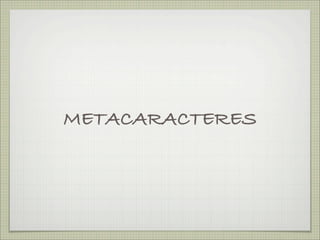METACARACTERES
 
