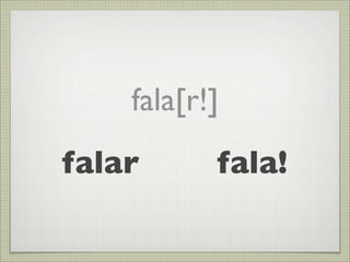fala[r!]
falar      fala!
 