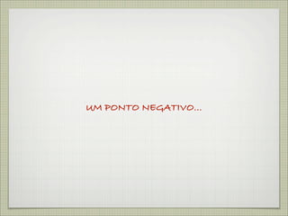 UM PONTO NEGATIVO...
 