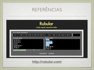 REFERÊNCIAS




http://rubular.com/
 