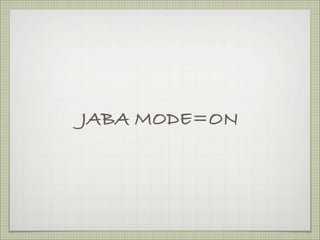 JABA MODE=ON
 