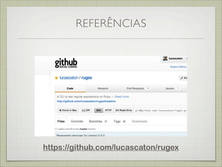 REFERÊNCIAS




https://github.com/lucascaton/rugex
 