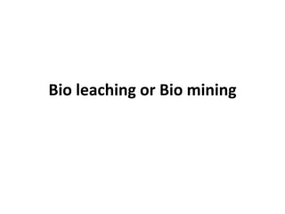 Bio leaching or Bio mining
 