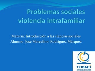Materia: Introducción a las ciencias sociales
Alumno: José Marcelino Rodríguez Márquez

 
