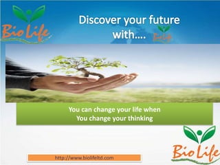You can change your life when
You change your thinking
http://www.biolifeltd.com
 