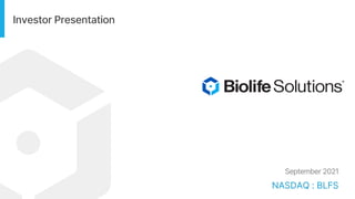 BioLife Solutions Investor Presentation : September 2021 1
NASDAQ : BLFS
Acquisition of:
September 2021
Investor Presentation
 