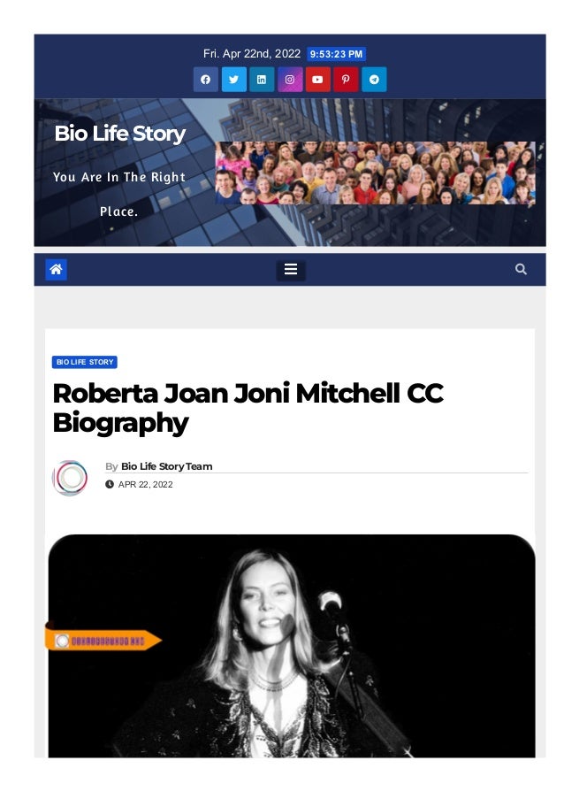 Fri. Apr 22nd, 2022  9:53:23 PM

 

 

 

 

 

 

Bio Life Story
You Are In The Right
Place.
BIO LIFE STORY
Roberta Joan Joni Mitchell CC
Biography
By Bio Life Story Team
  APR 22, 2022
  
 