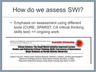 How do we assess SWI?
• Emphasis on assessment using different
tools (CURE, SPARST, CA critical thinking
skills test) => ongoing work
 