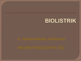 dr. Nuraiza Meutia, M.Biomed
BAGIAN FISIOLOGI FK USU
 