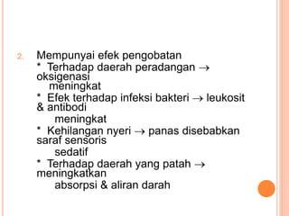 2. Mempunyai efek pengobatan
* Terhadap daerah peradangan 
oksigenasi
meningkat
* Efek terhadap infeksi bakteri  leukosit
& antibodi
meningkat
* Kehilangan nyeri  panas disebabkan
saraf sensoris
sedatif
* Terhadap daerah yang patah 
meningkatkan
absorpsi & aliran darah
 