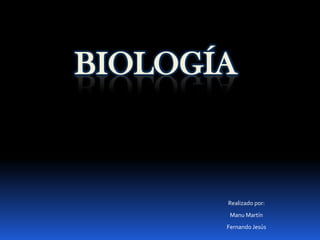 Biología Realizado por: Manu Martín Fernando Jesús 