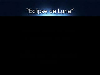 “Eclipse de Luna” Se produce al interponerse la tierra entre el sol y la luna 