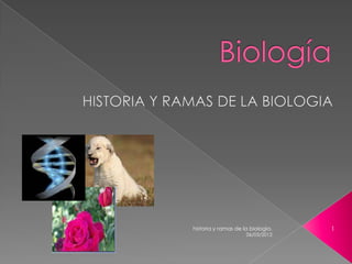 historia y ramas de la biologia.   1
                     06/03/2012
 