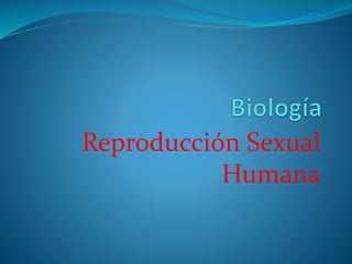 Reproducción Sexual
Humana
 