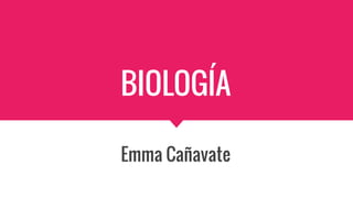 BIOLOGÍA
Emma Cañavate
 