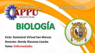 Ciclo: Semestral Virtual San Marcos
Docente: Jhordy Illaconza Lizarbe
Tema: Enfermedades
 