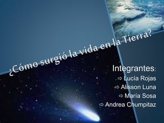 Integrantes:
 Lucía Rojas
 Alisson Luna
 María Sosa
 Andrea Chumpitaz
 