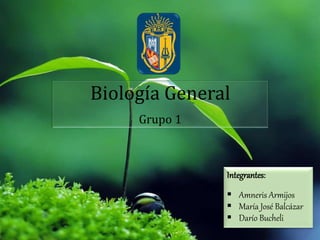 Biología General
Grupo 1
Integrantes:
 Amneris Armijos
 María José Balcázar
 Darío Bucheli
 