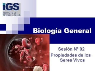 Biología General Sesión Nº 02 Propiedades de los    Seres Vivos 