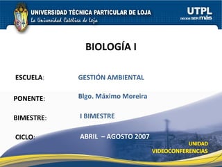 ESCUELA : PONENTE : BIMESTRE : BIOLOGÍA I CICLO : GESTIÓN AMBIENTAL I BIMESTRE Blgo. Máximo Moreira ABRIL  – AGOSTO 2007 