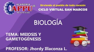 BIOLOGÍA
TEMA: MEIOSIS Y
GAMETOGÉNESIS
PROFESOR: Jhordy Illaconza L.
 