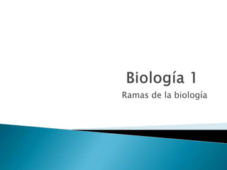Biología 1 Ramas de la biología 