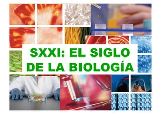 SXXI: EL SIGLO
DE LA BIOLOGÍA
 