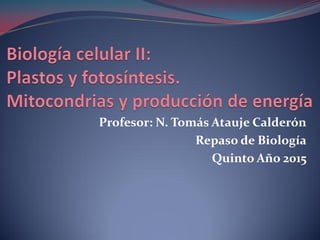 Profesor: N. Tomás Atauje Calderón
Repaso de Biología
Quinto Año 2015
 