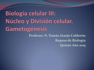 Profesor: N. Tomás Atauje Calderón
Repaso de Biología
Quinto Año 2015
 