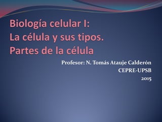 Profesor: N. Tomás Atauje Calderón
CEPRE-UPSB
2015
 