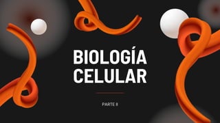 BIOLOGÍA
CELULAR
PARTE II
 