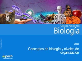 PPTCANCBBLA07030V1
Clase
Conceptos de biología y niveles de
organización
 