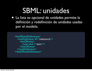 SBML: unidades
                      • La lista es opcional de unidades permite la
                              deﬁnición...