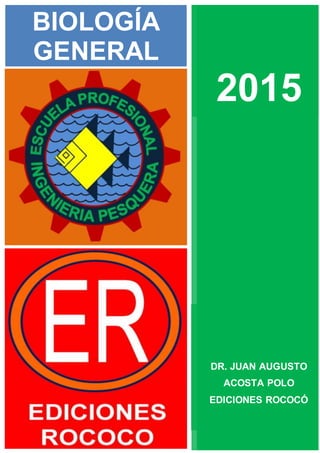 2015
DR. JUAN AUGUSTO
ACOSTA POLO
EDICIONES ROCOCÓ
BIOLOGÍA
GENERAL
 