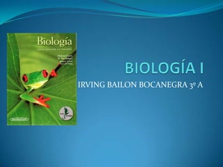 BIOLOGÍA I IRVING BAILON BOCANEGRA 3º A 