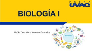 BIOLOGÍA I
M.C.B. Zaira María Jeronimo Granados
 